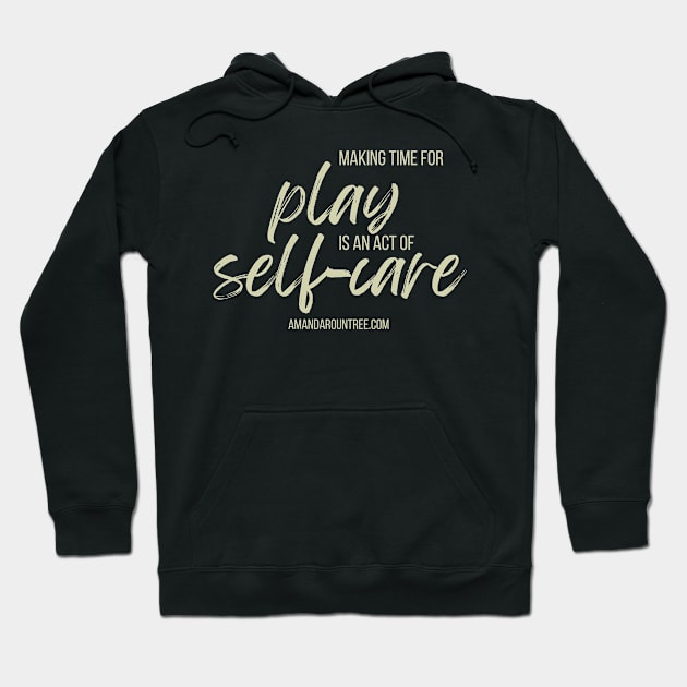 Making Time for Play is an Act of Self-Care Hoodie by Amanda Rountree & Friends